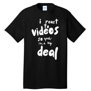 I React To Videos So IM A Big Deal Tall T-Shirt