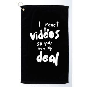 I React To Videos So IM A Big Deal Platinum Collection Golf Towel