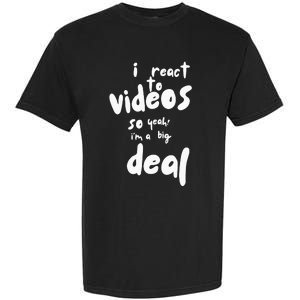 I React To Videos So IM A Big Deal Garment-Dyed Heavyweight T-Shirt