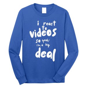 I React To Videos So IM A Big Deal Long Sleeve Shirt