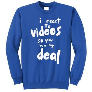 I React To Videos So IM A Big Deal Sweatshirt