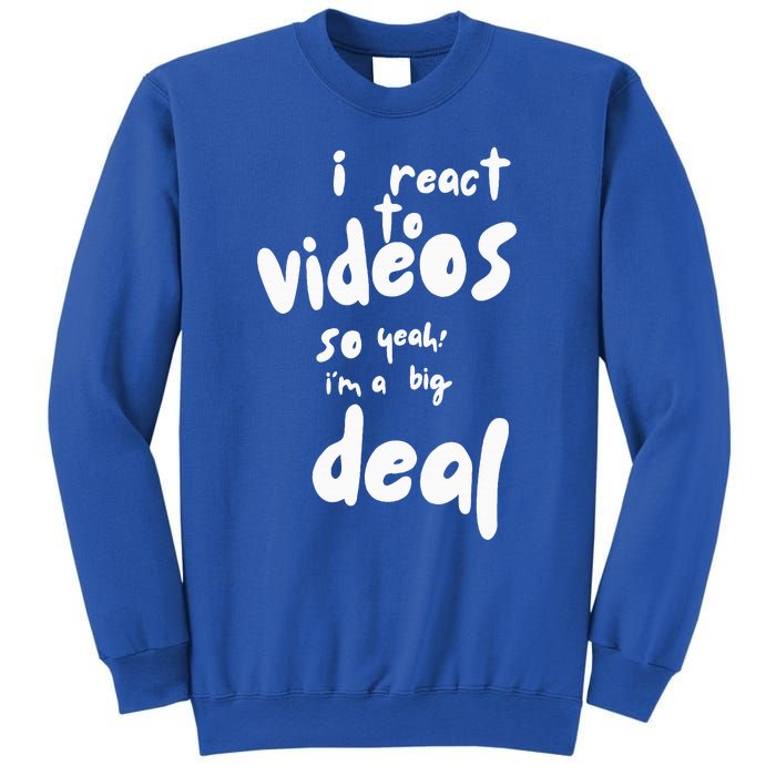 I React To Videos So IM A Big Deal Sweatshirt