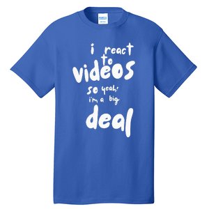 I React To Videos So IM A Big Deal Tall T-Shirt