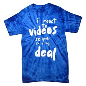 I React To Videos So IM A Big Deal Tie-Dye T-Shirt