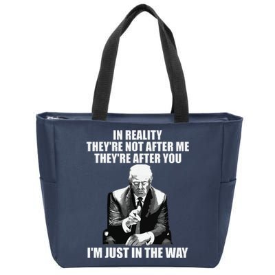 In Reality Theyre Not After Me Theyre After You Trump 2024 Zip Tote Bag