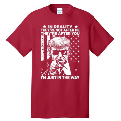 In Reality Theyre Not After Me Theyre After You Trump Tee Tall T-Shirt