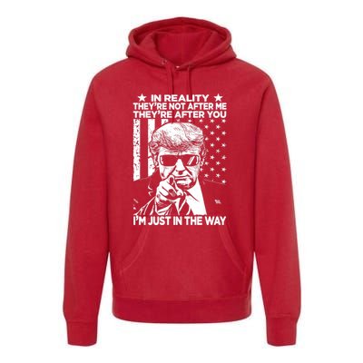 In Reality Theyre Not After Me Theyre After You Trump Tee Premium Hoodie