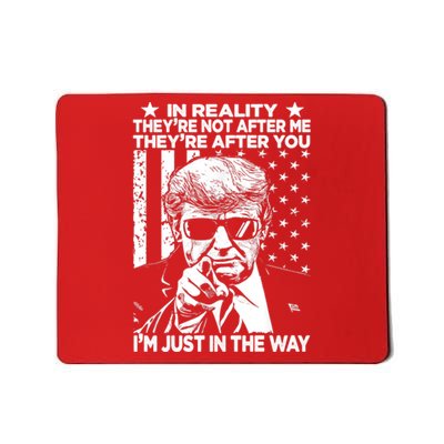 In Reality Theyre Not After Me Theyre After You Trump Tee Mousepad