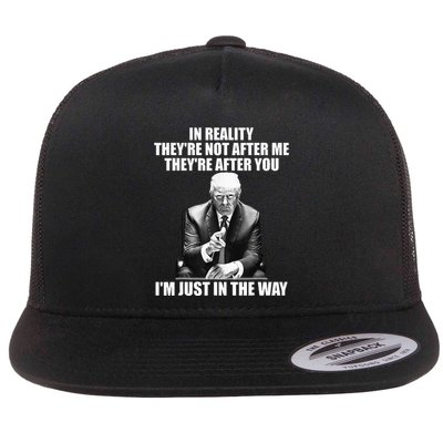 In Reality Theyre Not After Me Theyre After You Flat Bill Trucker Hat