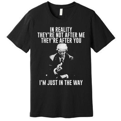 In Reality TheyRe Not After Me TheyRe After You. Trump Premium T-Shirt