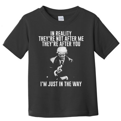 In Reality TheyRe Not After Me TheyRe After You. Trump Toddler T-Shirt