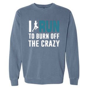 I Run To Burn Off The CRAZY Garment-Dyed Sweatshirt