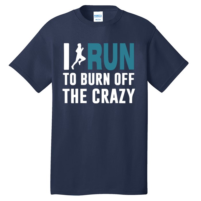 I Run To Burn Off The CRAZY Tall T-Shirt