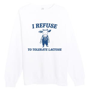 I Refuse To Tolerate Lactose Funny Premium Crewneck Sweatshirt