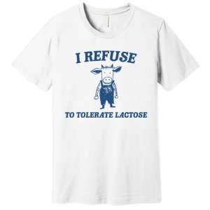 I Refuse To Tolerate Lactose Funny Premium T-Shirt