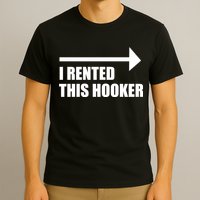 I Rented This Hooker Offensive Funny Saying T-Shirt