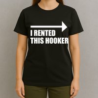 I Rented This Hooker Offensive Funny Saying T-Shirt