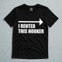 I Rented This Hooker Offensive Funny Saying T-Shirt