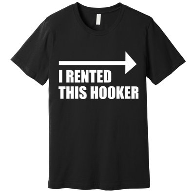 I Rented This Hooker Offensive Funny Saying Premium T-Shirt