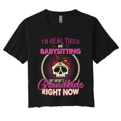 Im Real Tired Of Babysitting My Moms Grandkids Right Now Women's Crop Top Tee