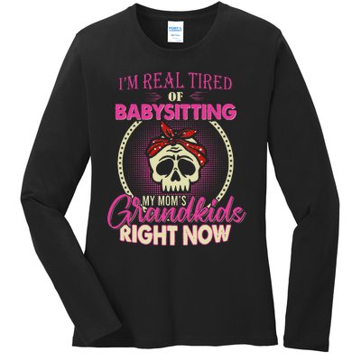 Im Real Tired Of Babysitting My Moms Grandkids Right Now Ladies Long Sleeve Shirt