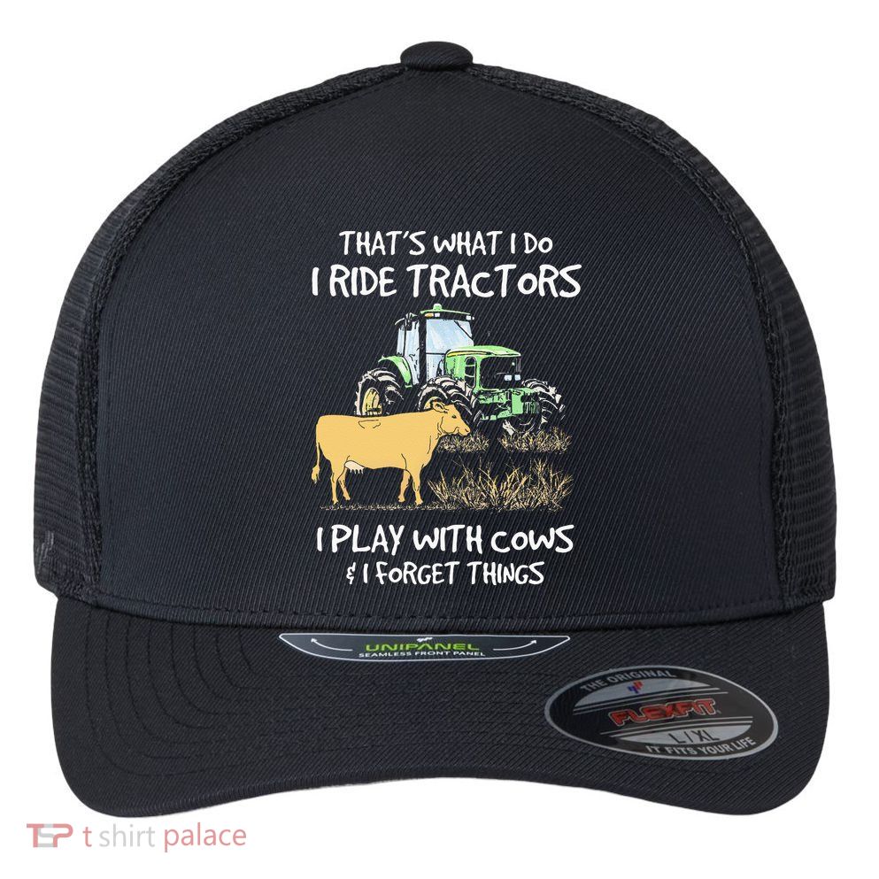I Ride Tractors I Play With Cows And I Forget Things Farmer Flexfit Unipanel Trucker Cap