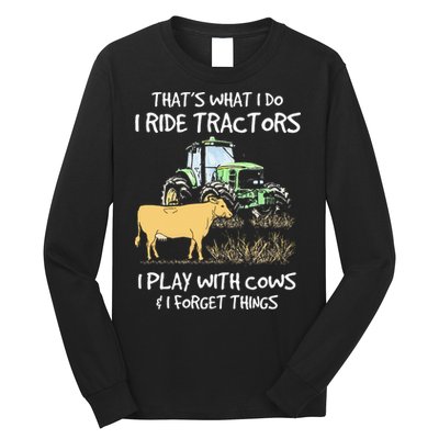 I Ride Tractors I Play With Cows And I Forget Things Farmer Long Sleeve Shirt