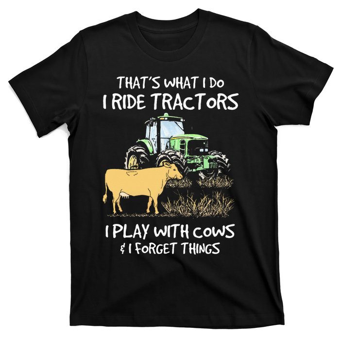 I Ride Tractors I Play With Cows And I Forget Things Farmer T-Shirt