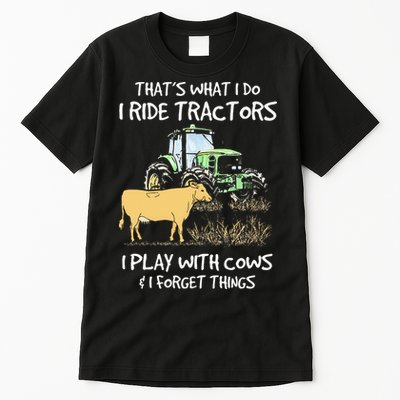 I Ride Tractors I Play With Cows And I Forget Things Farmer Tall T-Shirt