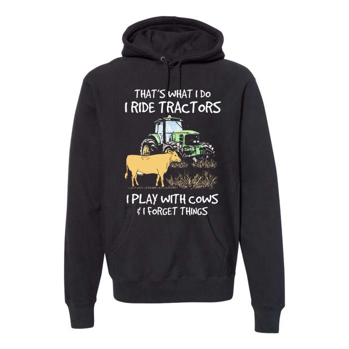 I Ride Tractors I Play With Cows And I Forget Things Farmer Premium Hoodie