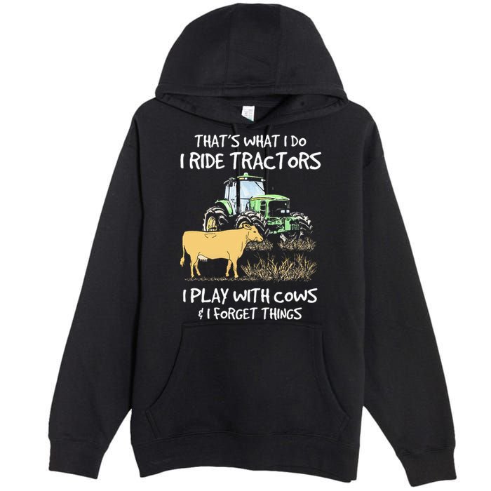 I Ride Tractors I Play With Cows And I Forget Things Farmer Premium Pullover Hoodie