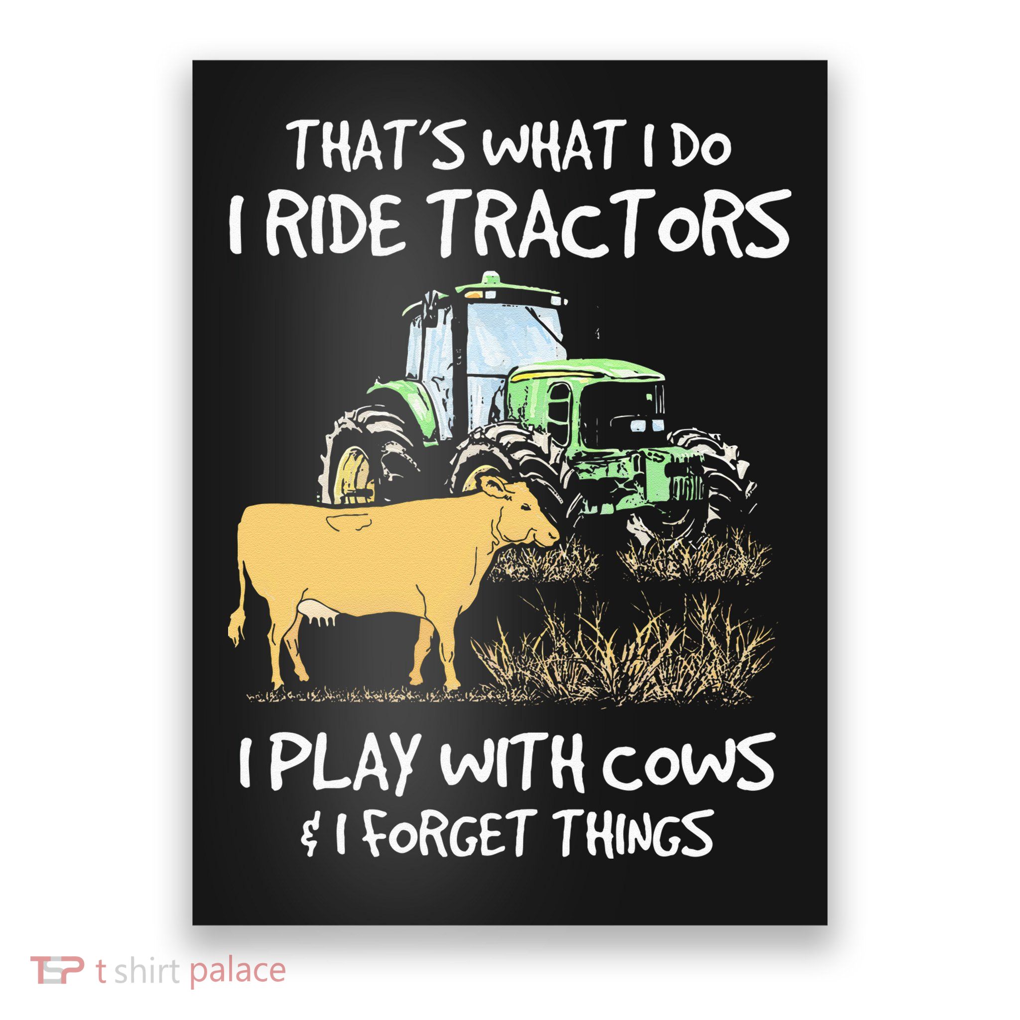 I Ride Tractors I Play With Cows And I Forget Things Farmer Poster