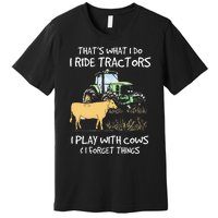 I Ride Tractors I Play With Cows And I Forget Things Farmer Premium T-Shirt