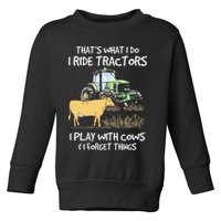I Ride Tractors I Play With Cows And I Forget Things Farmer Toddler Sweatshirt