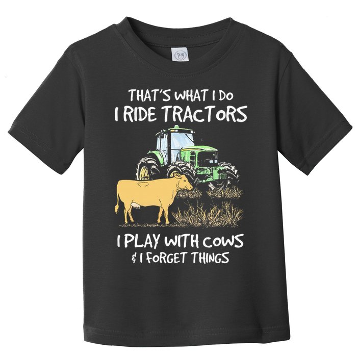 I Ride Tractors I Play With Cows And I Forget Things Farmer Toddler T-Shirt
