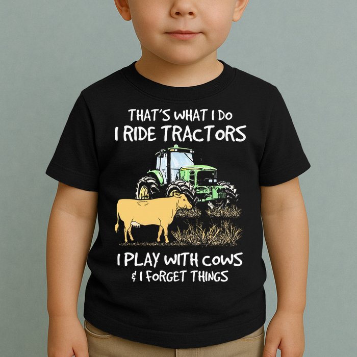 I Ride Tractors I Play With Cows And I Forget Things Farmer Toddler T-Shirt