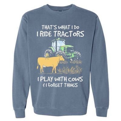 I Ride Tractors I Play With Cows And I Forget Things Farmer Garment-Dyed Sweatshirt