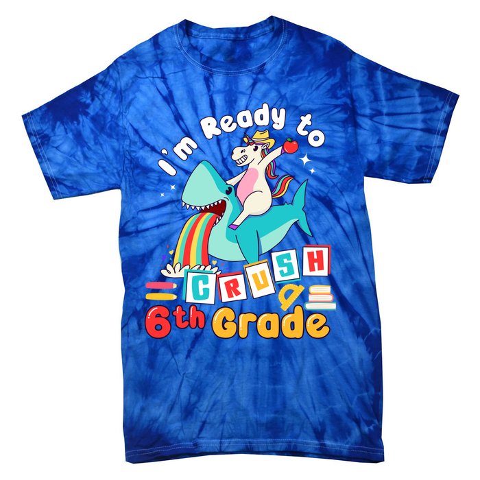 Im Ready To Crush 6Th Grade First Day Of Sixth Grade Meaningful Gift Tie-Dye T-Shirt