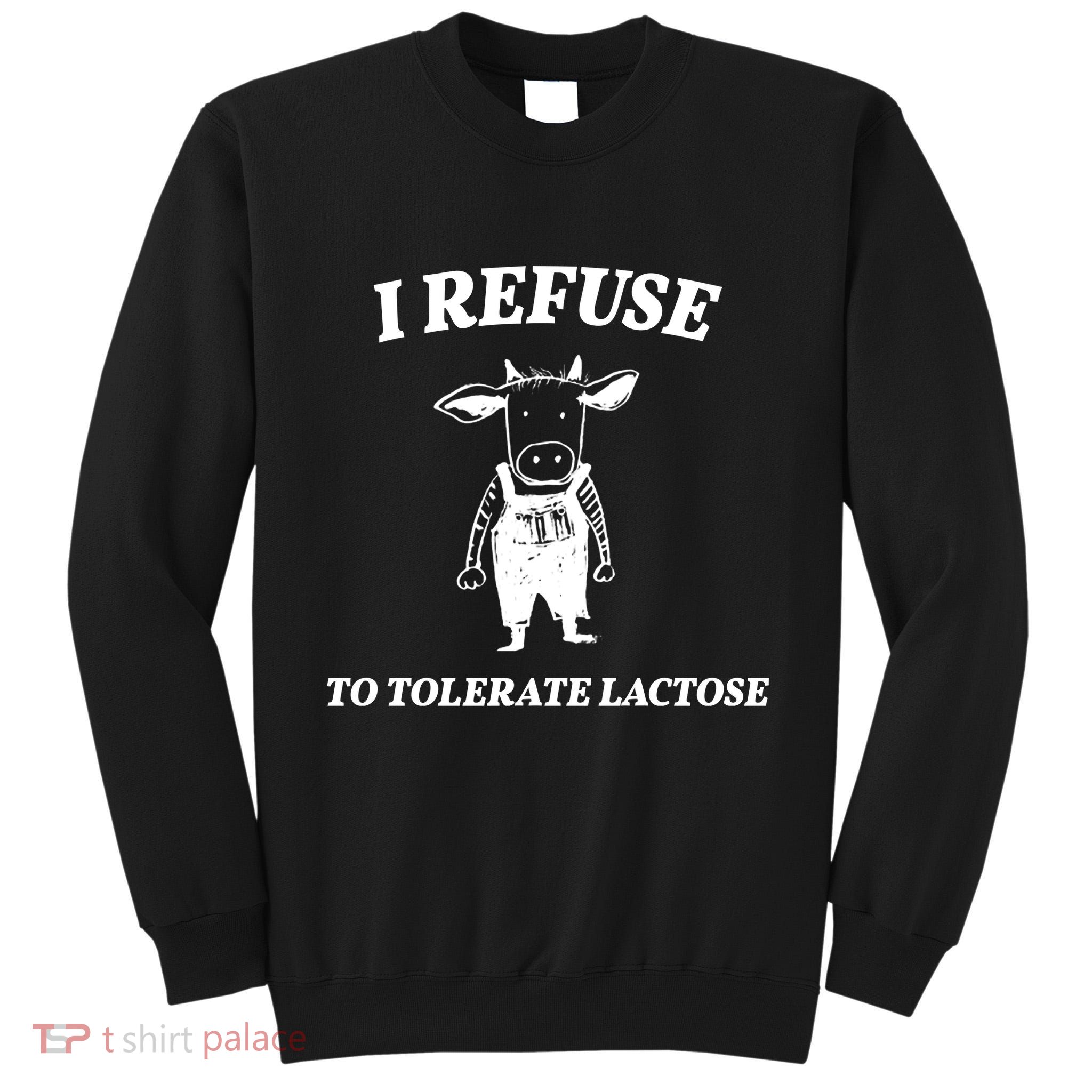 I Refuse To Tolerate Lactose Cow Tall Sweatshirt