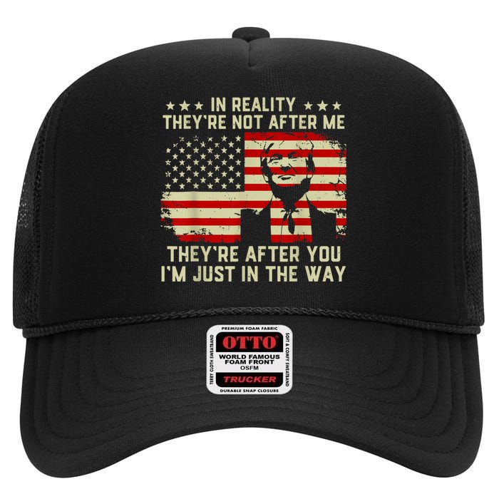 In Reality They're Not After Me They're After You I'm Just In The Way Trump High Crown Mesh Back Trucker Hat