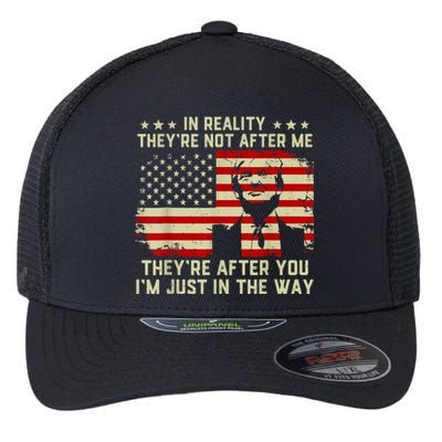 In Reality They're Not After Me They're After You I'm Just In The Way Trump Flexfit Unipanel Trucker Cap