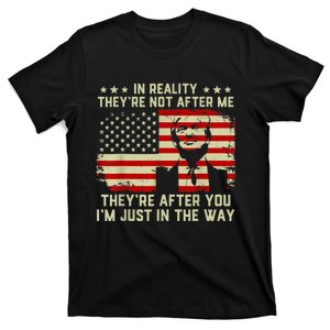 In Reality They're Not After Me They're After You I'm Just In The Way Trump T-Shirt