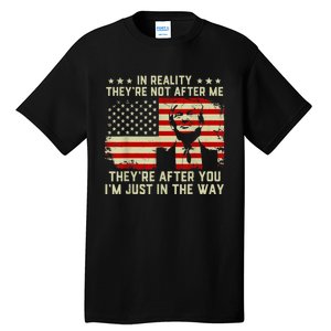 In Reality They're Not After Me They're After You I'm Just In The Way Trump Tall T-Shirt