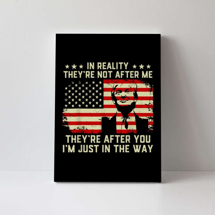 In Reality They're Not After Me They're After You I'm Just In The Way Trump Canvas