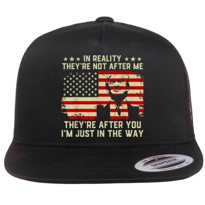 In Reality They're Not After Me They're After You I'm Just In The Way Trump Flat Bill Trucker Hat