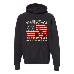 In Reality They're Not After Me They're After You I'm Just In The Way Trump Premium Hoodie