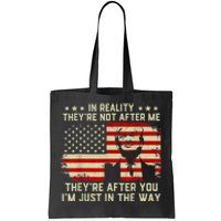 In Reality They're Not After Me They're After You I'm Just In The Way Trump Tote Bag