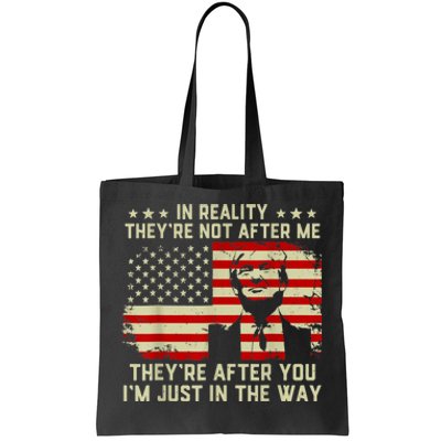 In Reality They're Not After Me They're After You I'm Just In The Way Trump Tote Bag