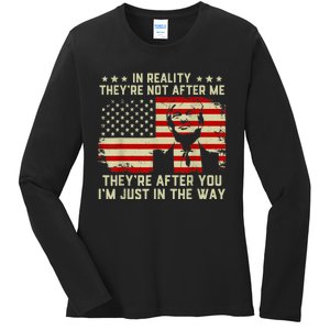 In Reality They're Not After Me They're After You I'm Just In The Way Trump Ladies Long Sleeve Shirt