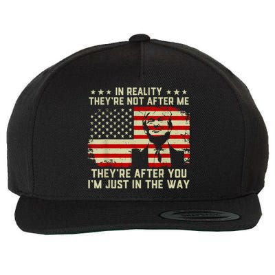 In Reality They're Not After Me They're After You I'm Just In The Way Trump Wool Snapback Cap